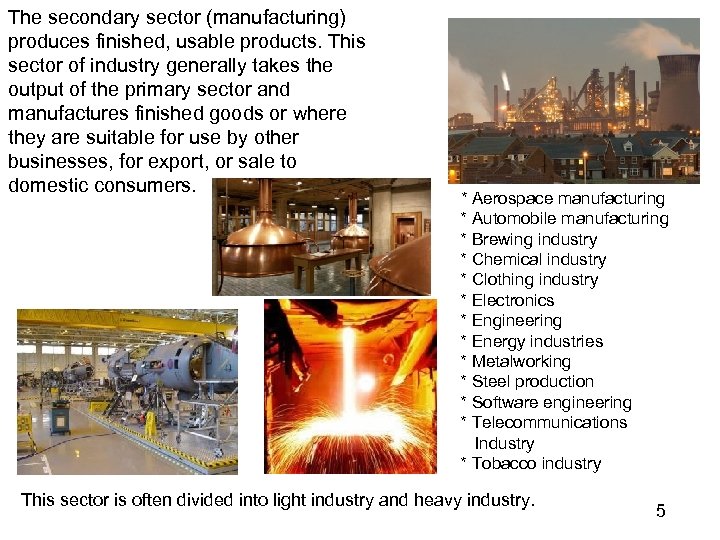 The secondary sector (manufacturing) produces finished, usable products. This sector of industry generally takes