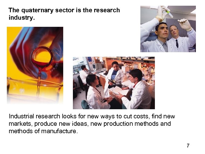 The quaternary sector is the research industry. Industrial research looks for new ways to