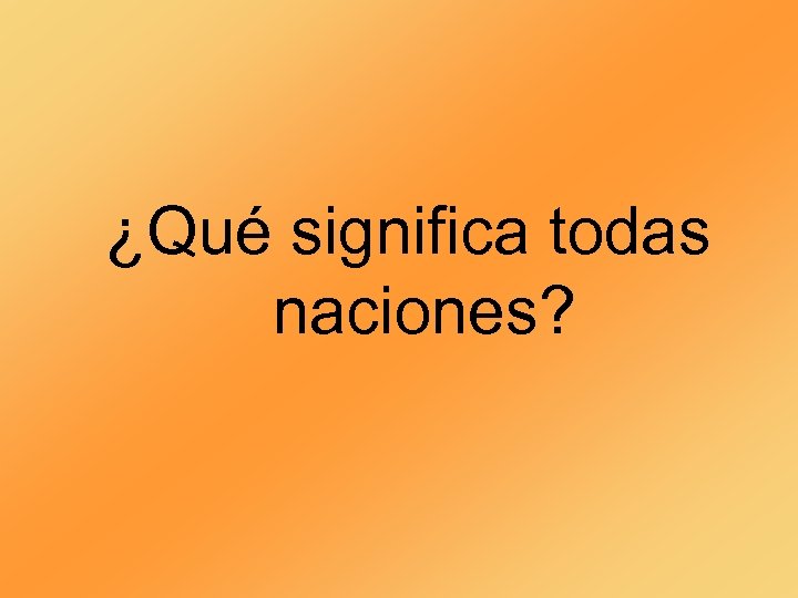 ¿Qué significa todas naciones? 