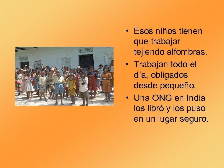  • Esos niños tienen que trabajar tejiendo alfombras. • Trabajan todo el día,