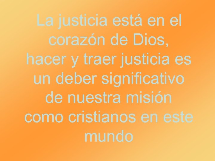 La justicia está en el corazón de Dios, hacer y traer justicia es un