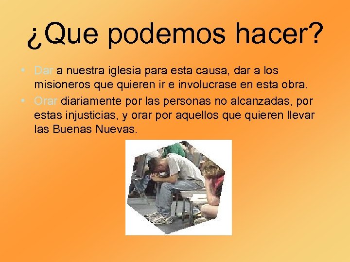 ¿Que podemos hacer? • Dar a nuestra iglesia para esta causa, dar a los