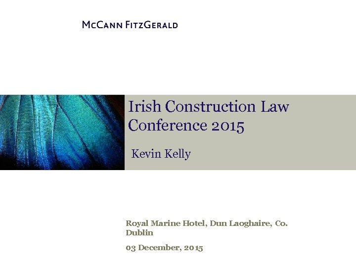 Irish Construction Law Conference 2015 Kevin Kelly Royal Marine Hotel, Dun Laoghaire, Co. Dublin
