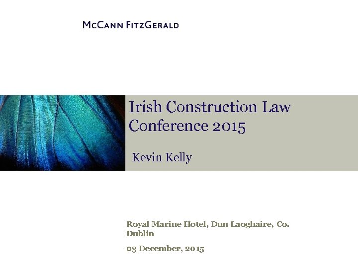 Irish Construction Law Conference 2015 Kevin Kelly Royal Marine Hotel, Dun Laoghaire, Co. Dublin