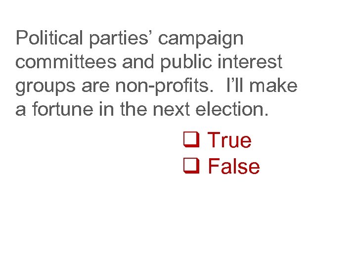 Political parties’ campaign committees and public interest groups are non-profits. I’ll make a fortune