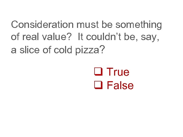 Consideration must be something of real value? It couldn’t be, say, a slice of