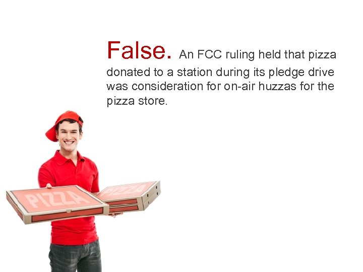 False. An FCC ruling held that pizza donated to a station during its pledge