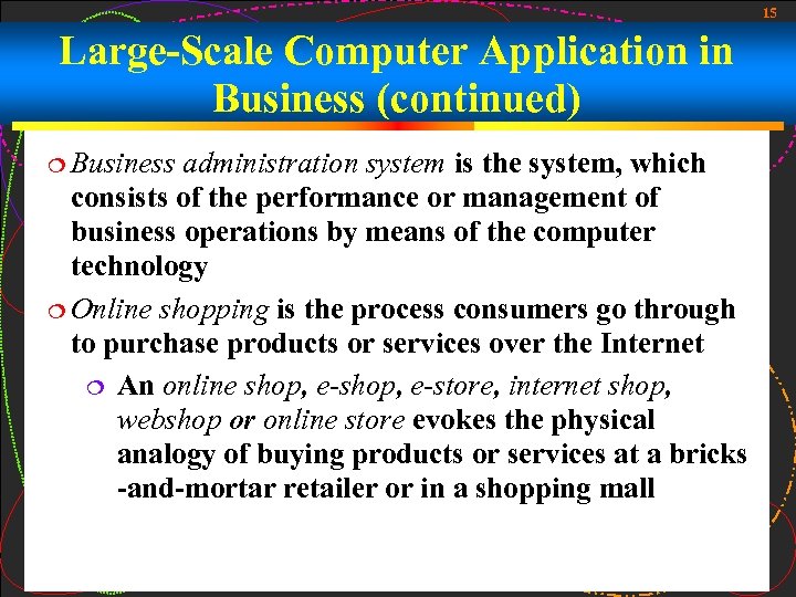 15 Large-Scale Computer Application in Business (continued) Business administration system is the system, which