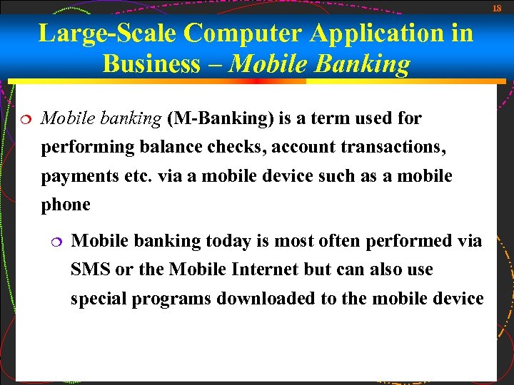18 Large-Scale Computer Application in Business – Mobile Banking Mobile banking (M-Banking) is a