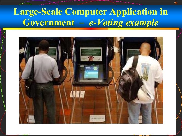23 Large-Scale Computer Application in Government – e-Voting example 