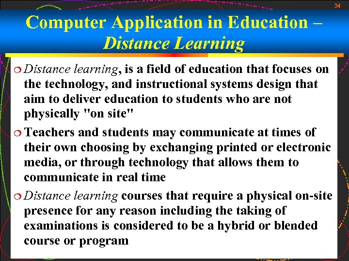 34 Computer Application in Education – Distance Learning Distance learning, is a field of