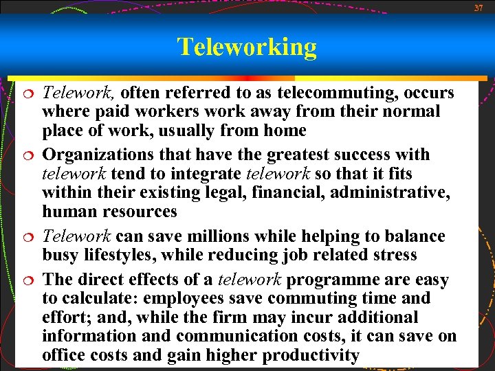 37 Teleworking Telework, often referred to as telecommuting, occurs where paid workers work away