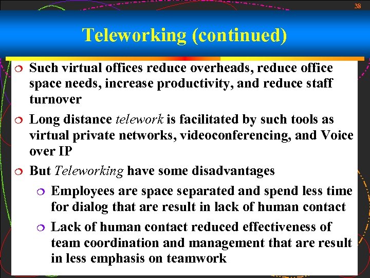 38 Teleworking (continued) Such virtual offices reduce overheads, reduce office space needs, increase productivity,