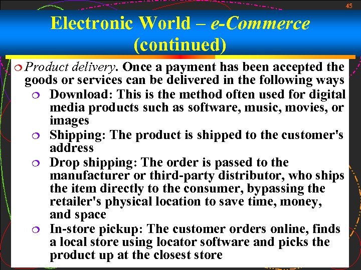45 Electronic World – e-Commerce (continued) Product delivery. Once a payment has been accepted