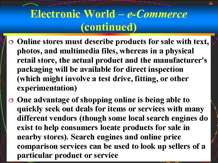 46 Electronic World – e-Commerce (continued) Online stores must describe products for sale with