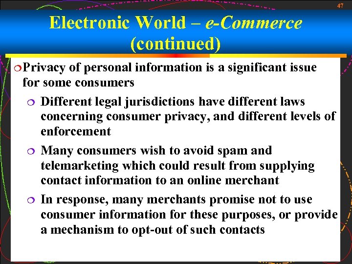 47 Electronic World – e-Commerce (continued) Privacy of personal information is a significant issue