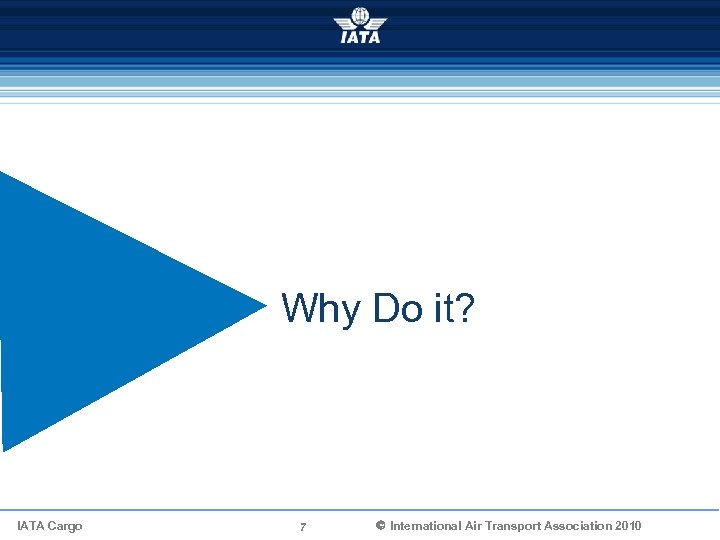 Why Do it? IATA Cargo 7 Ó International Air Transport Association 2010 