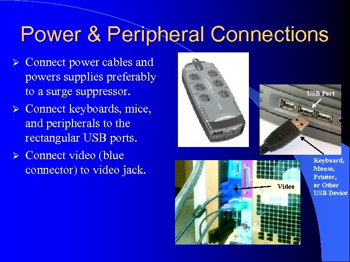 Power & Peripheral Connections Connect power cables and powers supplies preferably to a surge