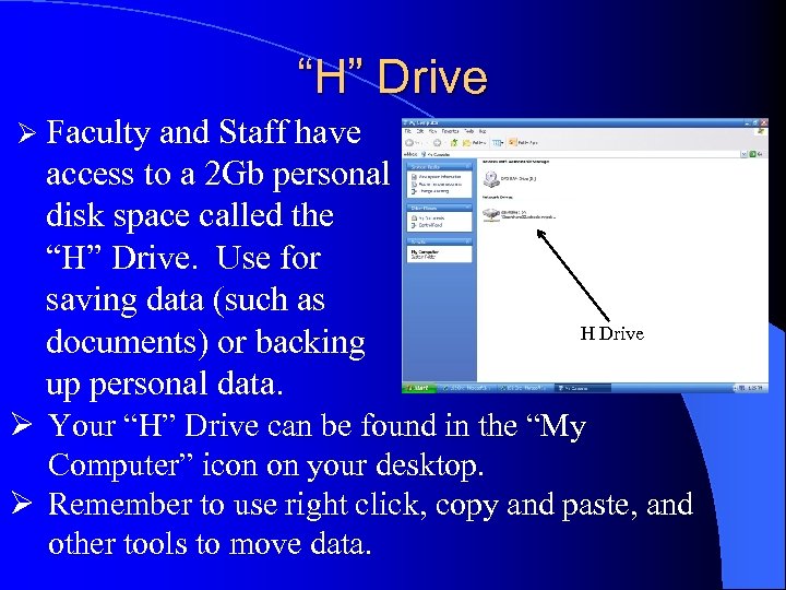 “H” Drive Ø Faculty and Staff have access to a 2 Gb personal disk