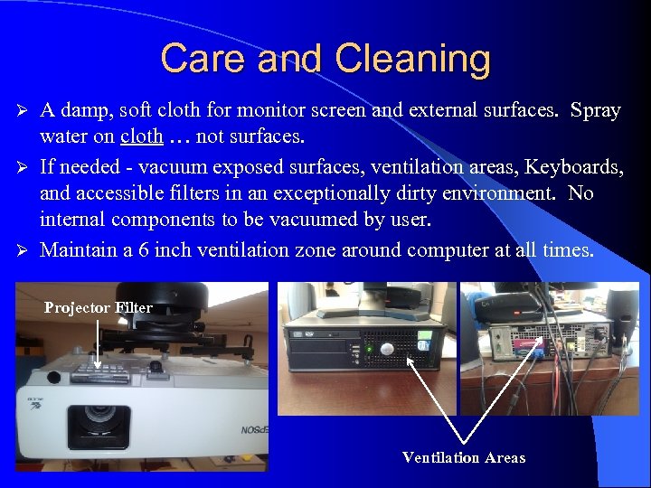 Care and Cleaning A damp, soft cloth for monitor screen and external surfaces. Spray