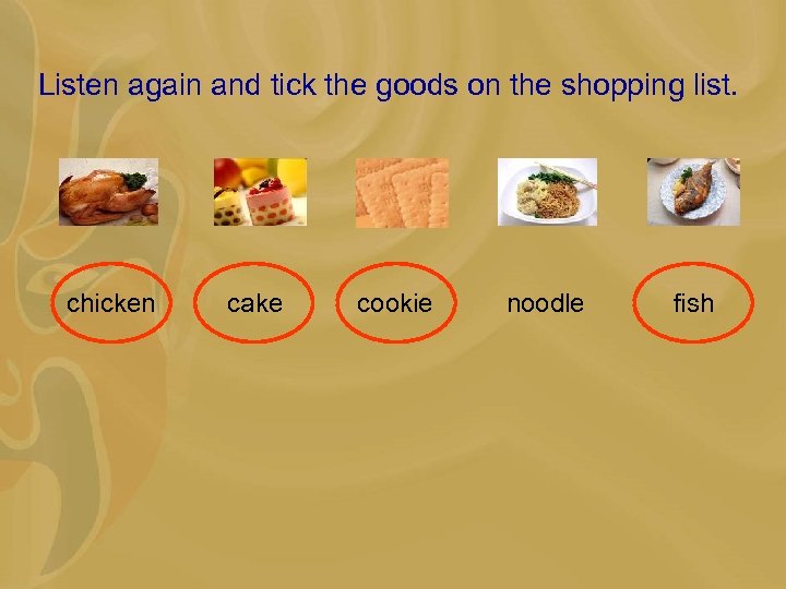 Listen again and tick the goods on the shopping list. chicken cake cookie noodle