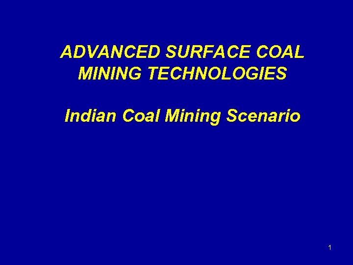 ADVANCED SURFACE COAL MINING TECHNOLOGIES Indian Coal Mining Scenario 1 