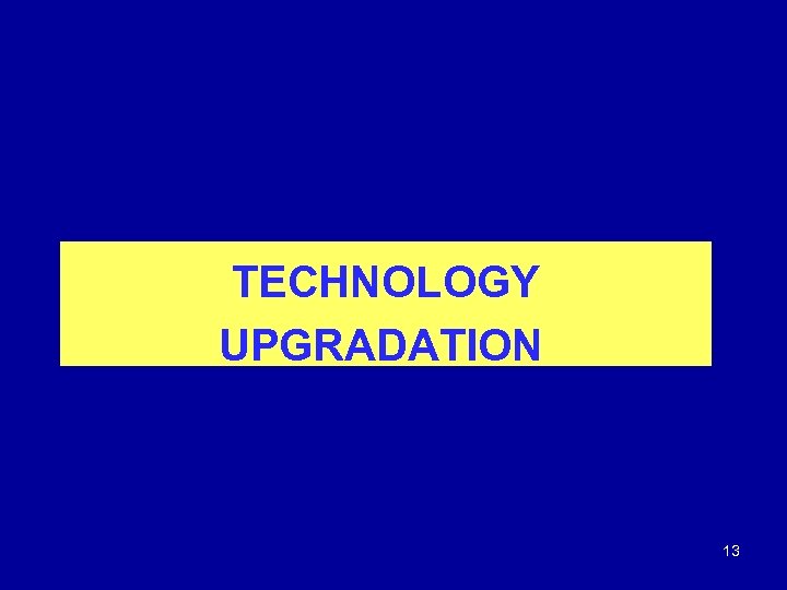 TECHNOLOGY UPGRADATION 13 