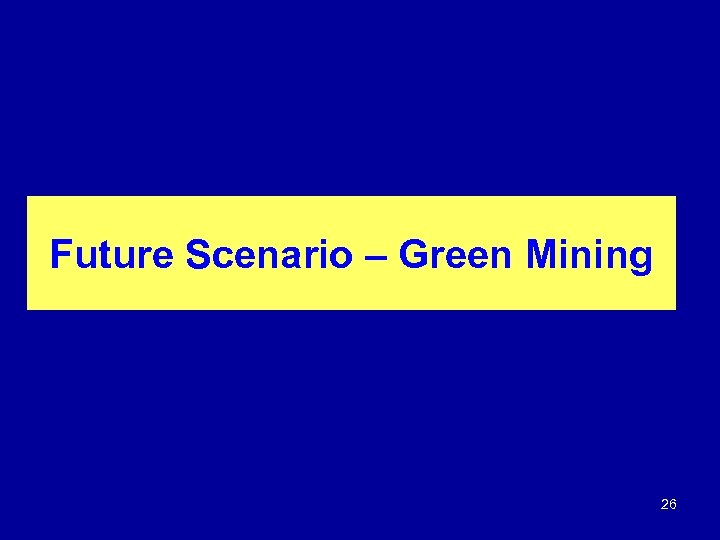 Future Scenario – Green Mining 26 