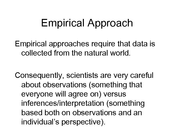Empirical Approach Empirical approaches require that data is collected from the natural world. Consequently,