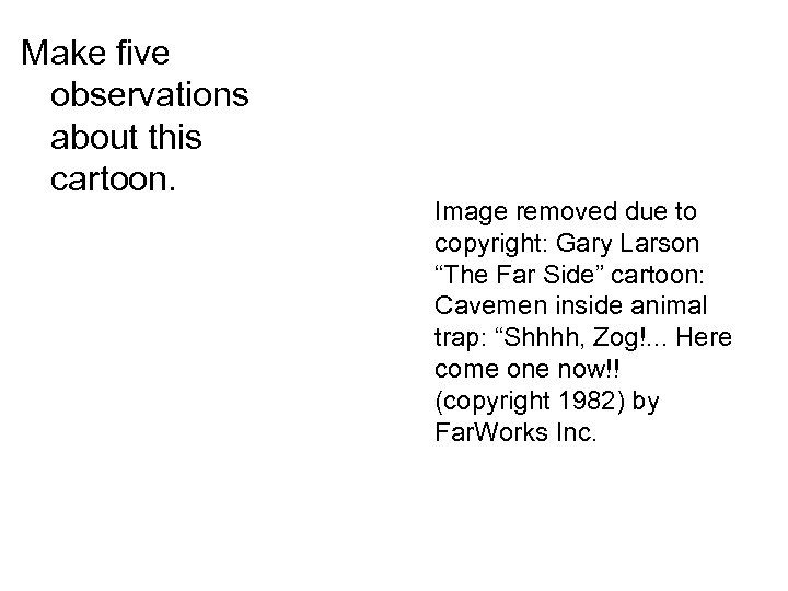 Make five observations about this cartoon. Image removed due to copyright: Gary Larson “The