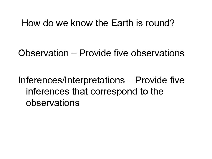 How do we know the Earth is round? Observation – Provide five observations Inferences/Interpretations