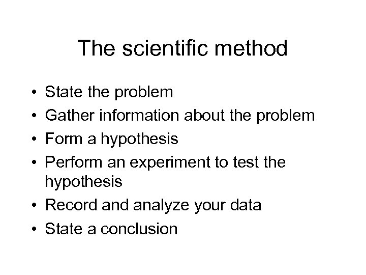 The scientific method • • State the problem Gather information about the problem Form