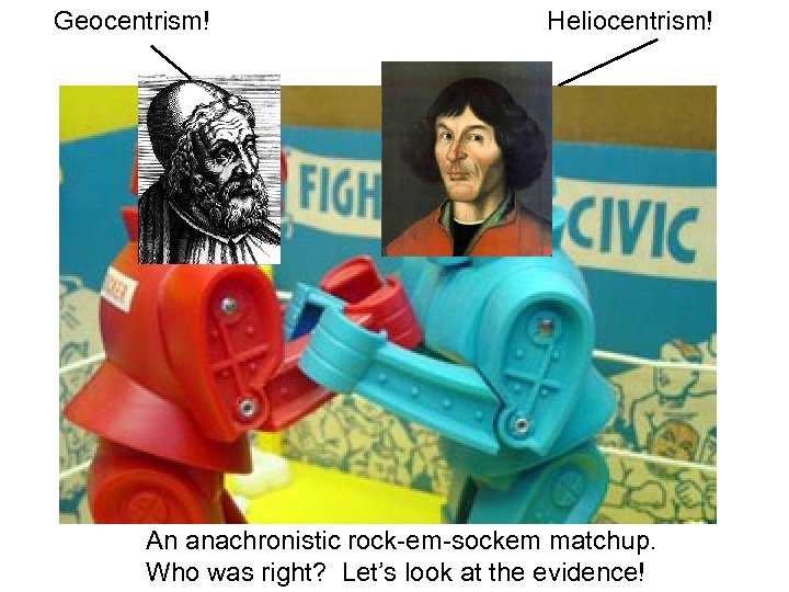 Geocentrism! Heliocentrism! An anachronistic rock-em-sockem matchup. Who was right? Let’s look at the evidence!
