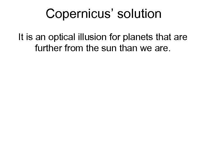 Copernicus’ solution It is an optical illusion for planets that are further from the
