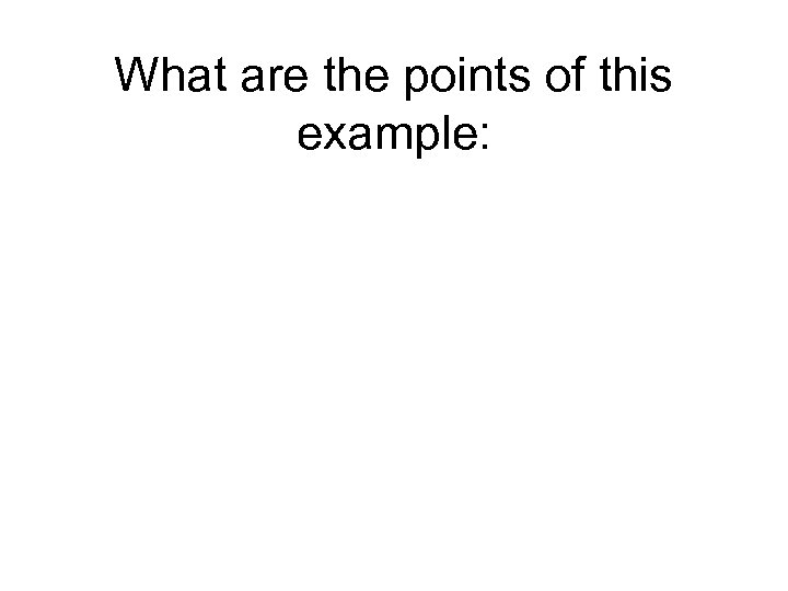 What are the points of this example: 