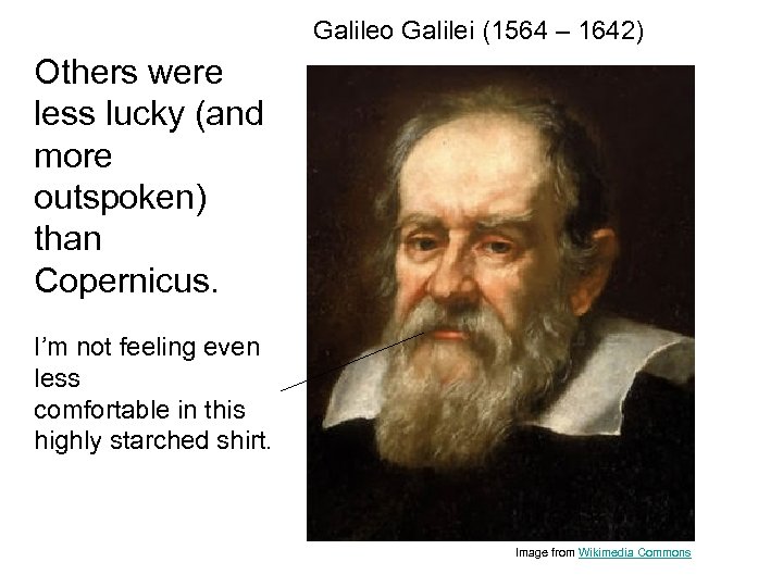 Galileo Galilei (1564 – 1642) Others were less lucky (and more outspoken) than Copernicus.