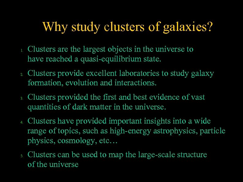 Why study clusters of galaxies? 1. 2. 3. 4. 5. Clusters are the largest
