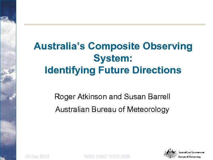 Australia’s Composite Observing System: Identifying Future Directions Roger Atkinson and Susan Barrell Australian Bureau