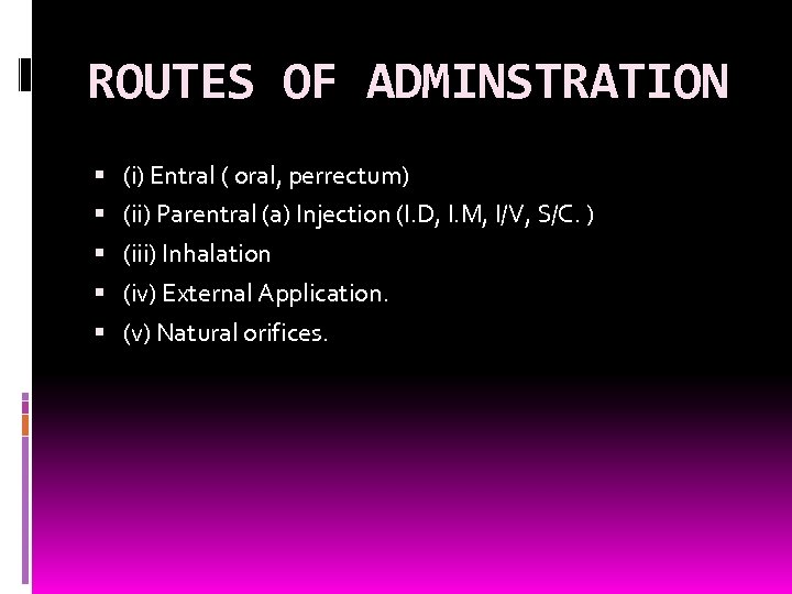ROUTES OF ADMINSTRATION (i) Entral ( oral, perrectum) (ii) Parentral (a) Injection (I. D,