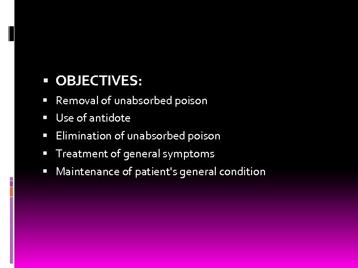  OBJECTIVES: Removal of unabsorbed poison Use of antidote Elimination of unabsorbed poison Treatment