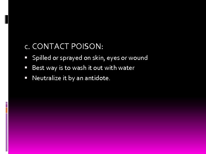 c. CONTACT POISON: Spilled or sprayed on skin, eyes or wound Best way is