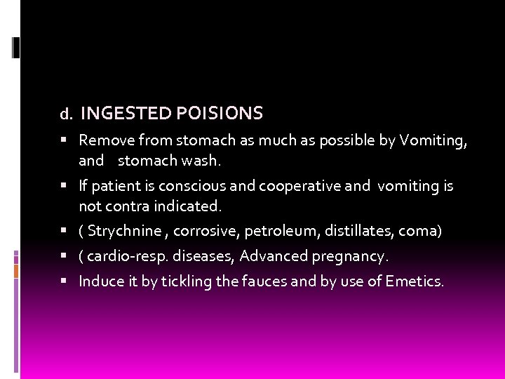 d. INGESTED POISIONS Remove from stomach as much as possible by Vomiting, and stomach