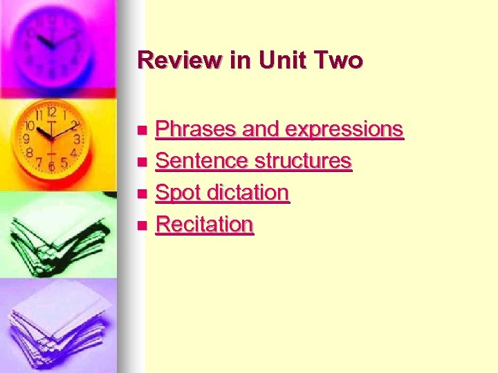 Review in Unit Two Phrases and expressions n Sentence structures n Spot dictation n