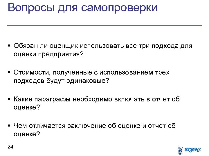 Вопросы для самопроверки § Обязан ли оценщик использовать все три подхода для оценки предприятия?