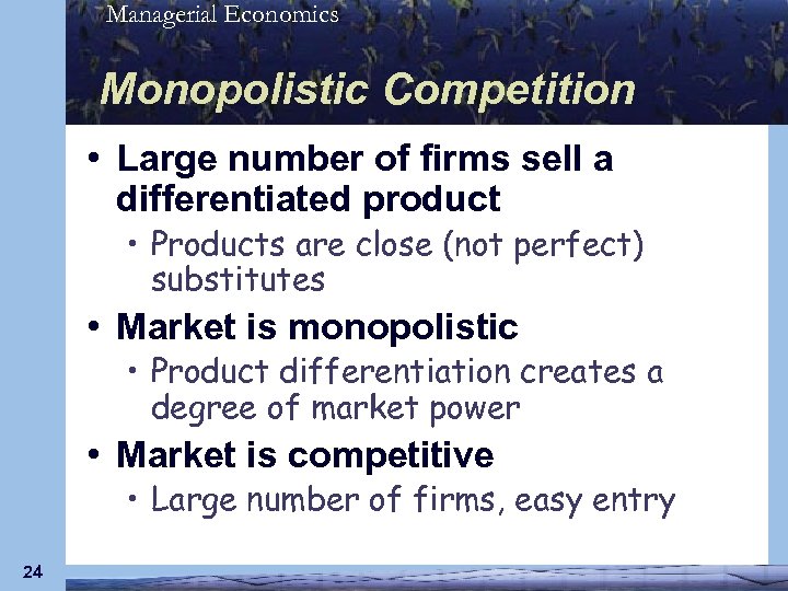 Managerial Economics Monopolistic Competition • Large number of firms sell a differentiated product •