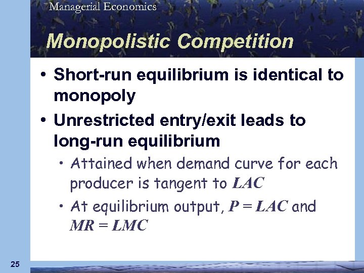 Managerial Economics Monopolistic Competition • Short-run equilibrium is identical to monopoly • Unrestricted entry/exit