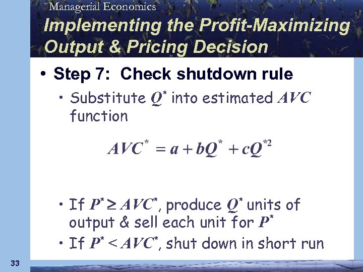 Managerial Economics Implementing the Profit-Maximizing Output & Pricing Decision • Step 7: Check shutdown