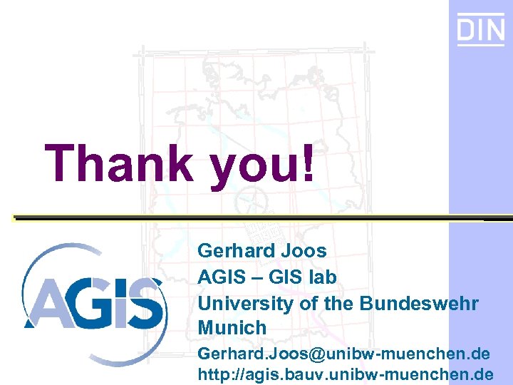 Thank you! Gerhard Joos AGIS – GIS lab University of the Bundeswehr Munich Gerhard.