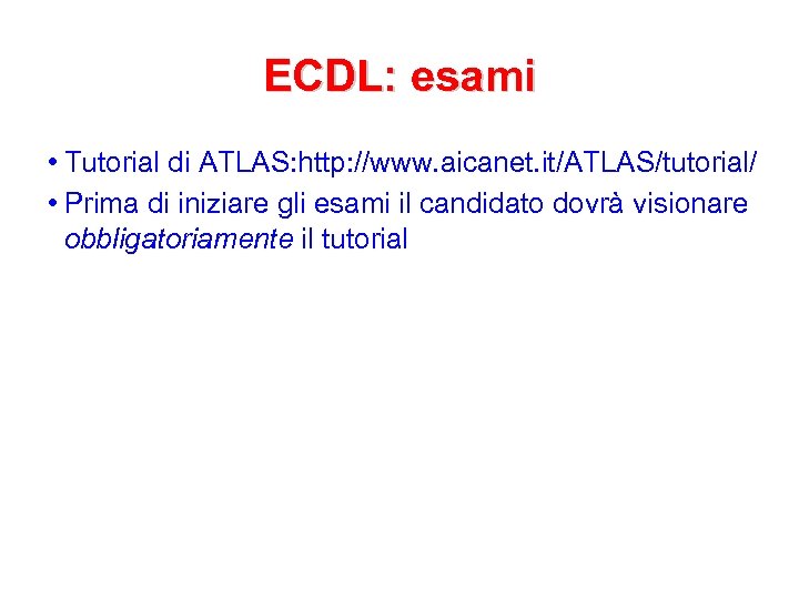 ECDL: esami • Tutorial di ATLAS: http: //www. aicanet. it/ATLAS/tutorial/ • Prima di iniziare