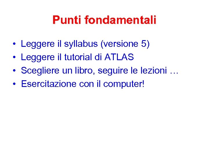 Punti fondamentali • • Leggere il syllabus (versione 5) Leggere il tutorial di ATLAS